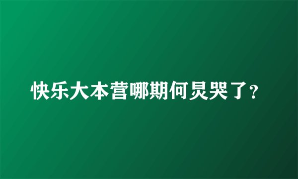 快乐大本营哪期何炅哭了?