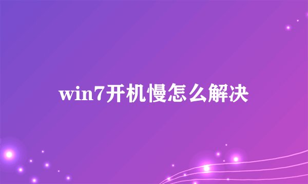 win7开机慢怎么解决