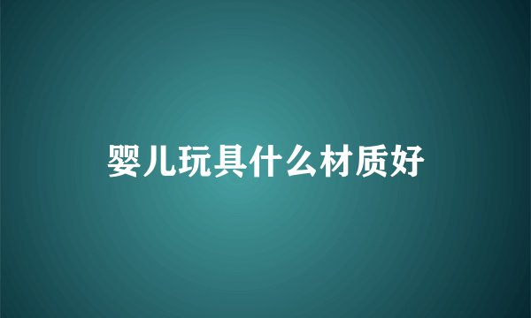 婴儿玩具什么材质好