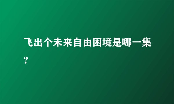 飞出个未来自由困境是哪一集？