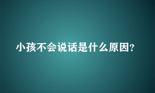 小孩不会说话是什么原因？