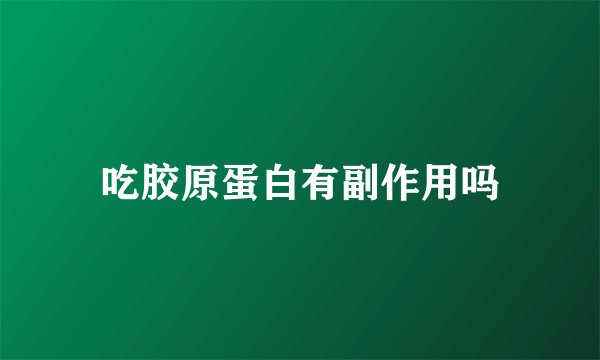 吃胶原蛋白有副作用吗