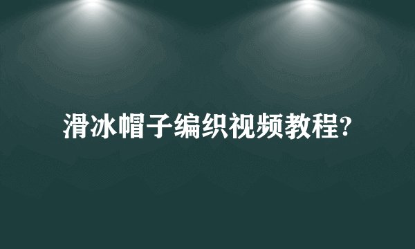 滑冰帽子编织视频教程?