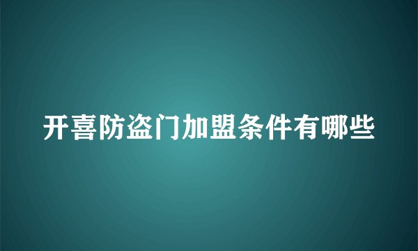 开喜防盗门加盟条件有哪些