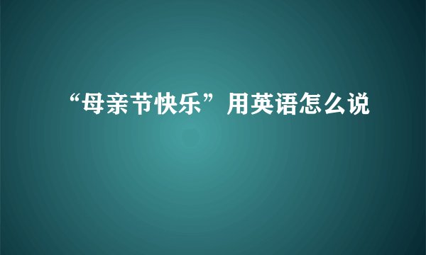 “母亲节快乐”用英语怎么说