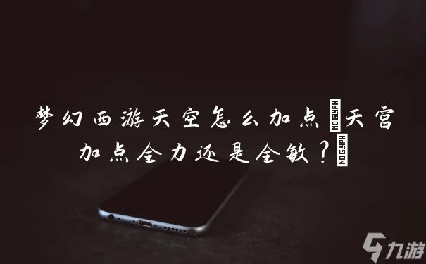 梦幻西游天空怎么加点 天宫加点全力还是全敏