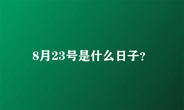 8月23号是什么日子？