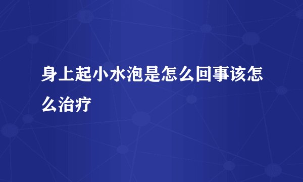 身上起小水泡是怎么回事该怎么治疗
