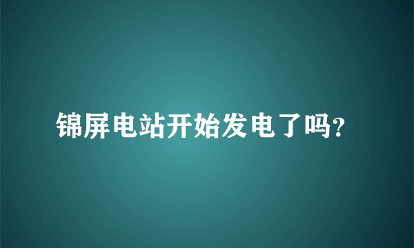 锦屏电站开始发电了吗？