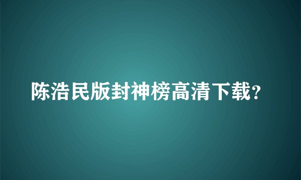 陈浩民版封神榜高清下载？