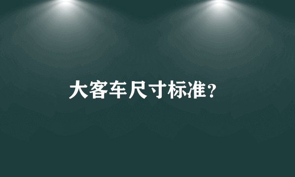 大客车尺寸标准？