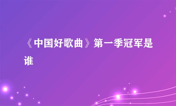 《中国好歌曲》第一季冠军是谁