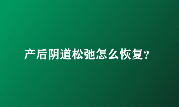 产后阴道松弛怎么恢复？