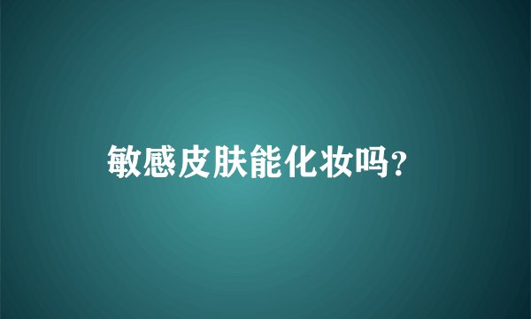 敏感皮肤能化妆吗？