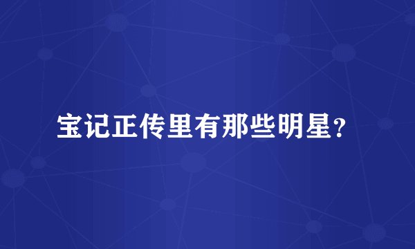 宝记正传里有那些明星?