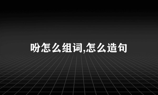 吩怎么组词,怎么造句