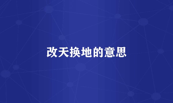 改天换地的意思