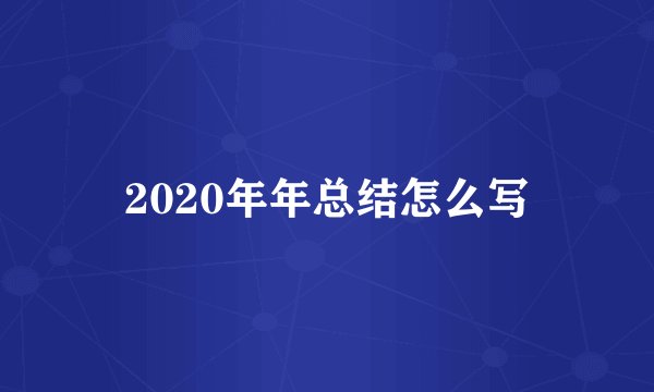 2020年年总结怎么写