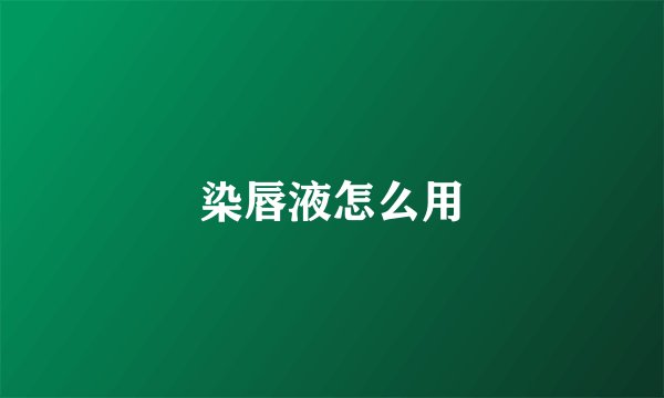 染唇液怎么用