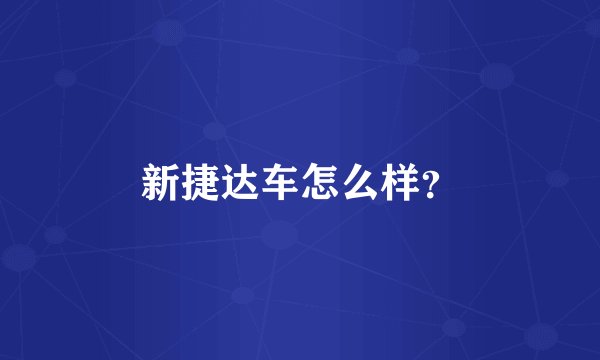 新捷达车怎么样？
