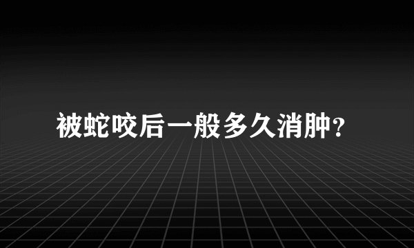 被蛇咬后一般多久消肿？