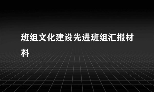 班组文化建设先进班组汇报材料