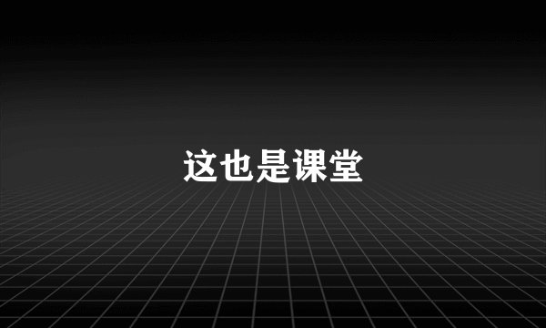 这也是课堂