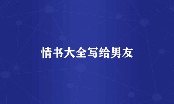 情书大全写给男友
