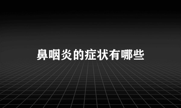 鼻咽炎的症状有哪些