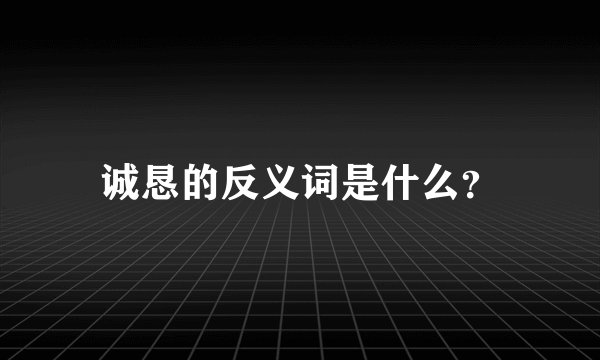 诚恳的反义词是什么？