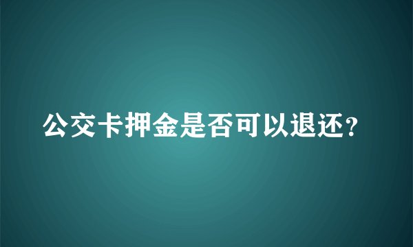 公交卡押金是否可以退还？