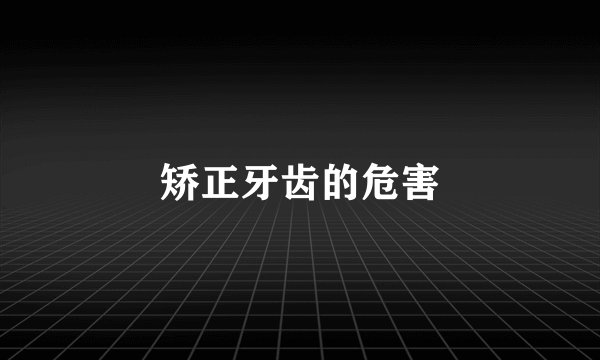 矫正牙齿的危害