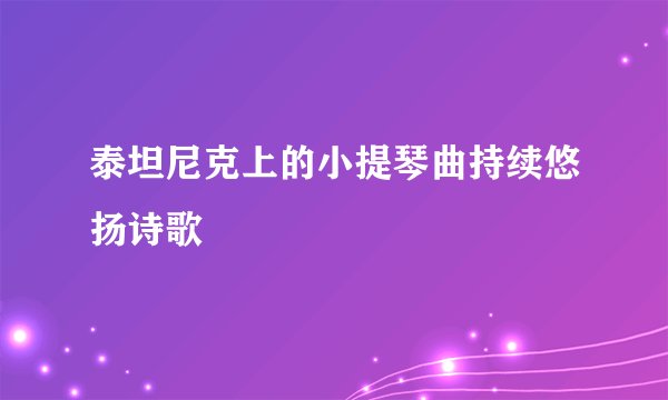 泰坦尼克上的小提琴曲持续悠扬诗歌
