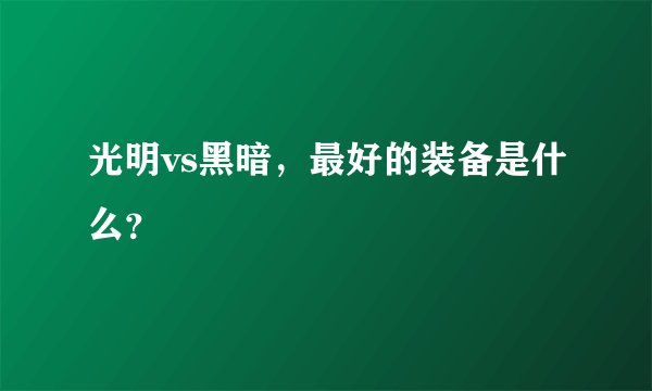 光明vs黑暗，最好的装备是什么？