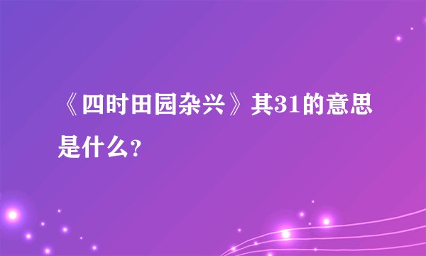 《四时田园杂兴》其31的意思是什么？