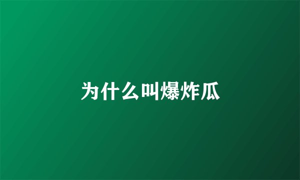 为什么叫爆炸瓜