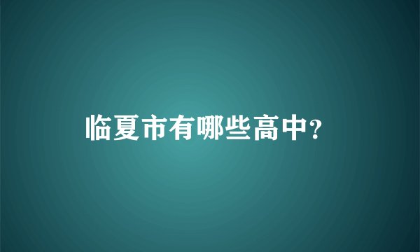 临夏市有哪些高中？