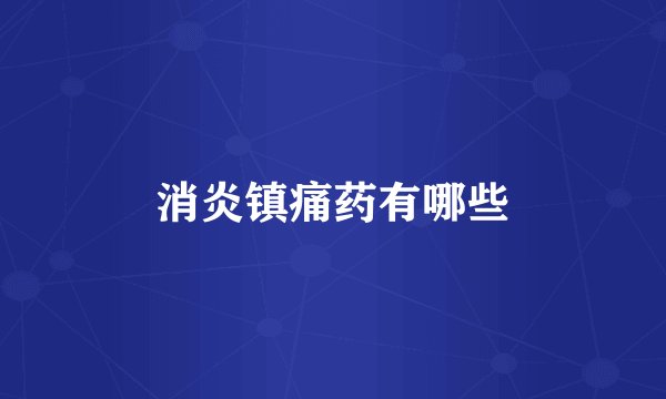 消炎镇痛药有哪些