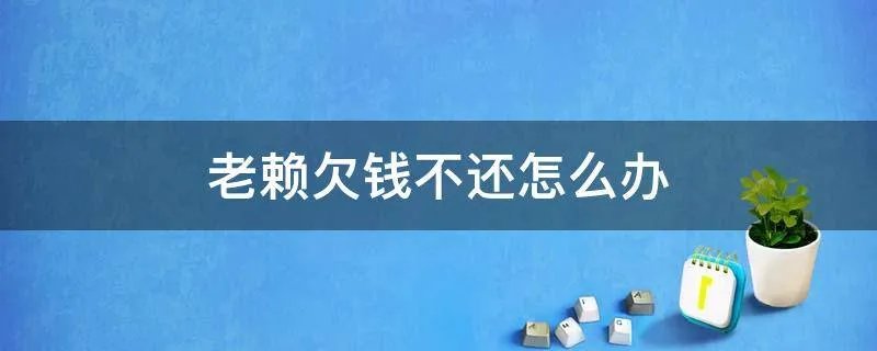 老赖欠钱不还怎么办