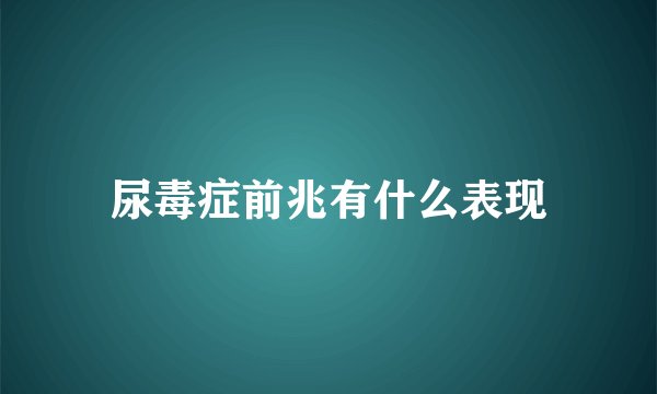 尿毒症前兆有什么表现