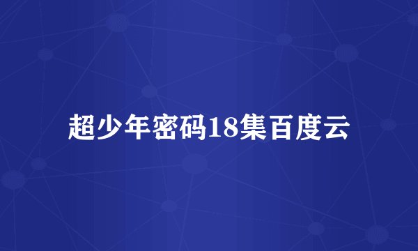 超少年密码18集百度云