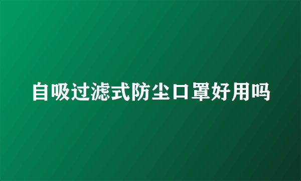 自吸过滤式防尘口罩好用吗