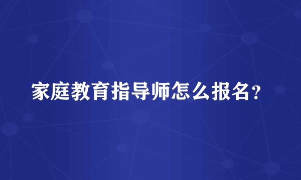 家庭教育指导师怎么报名?