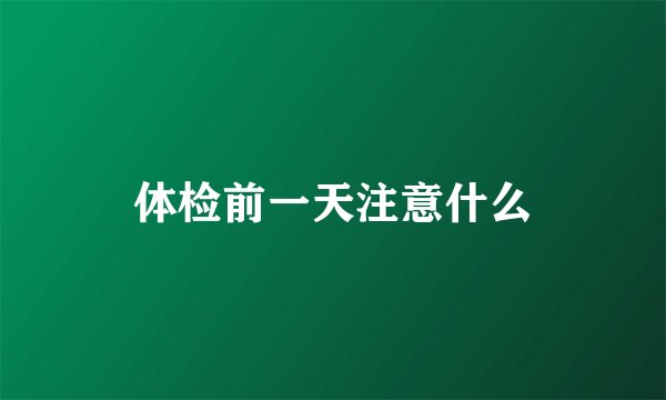 体检前一天注意什么