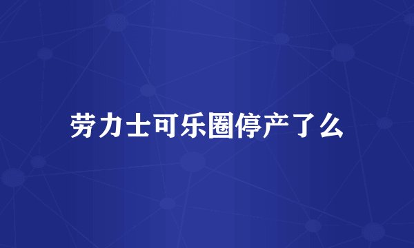 劳力士可乐圈停产了么