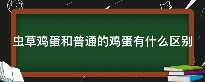 虫草鸡蛋和普通的鸡蛋有什么区别