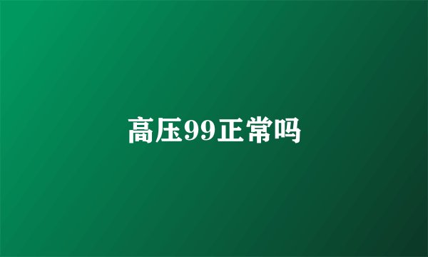 高压99正常吗