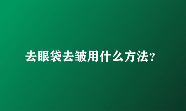 去眼袋去皱用什么方法？