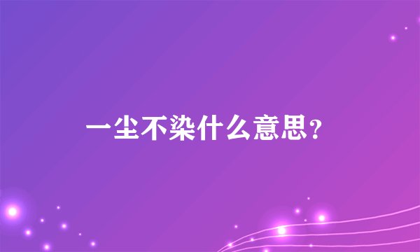 一尘不染什么意思？
