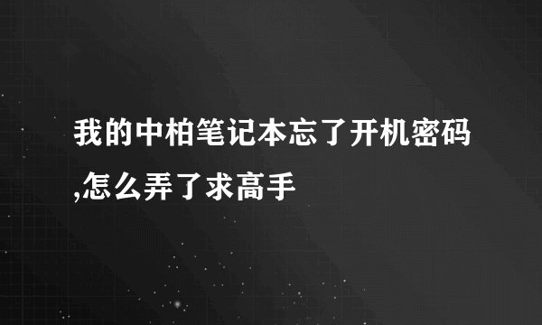 我的中柏笔记本忘了开机密码,怎么弄了求高手